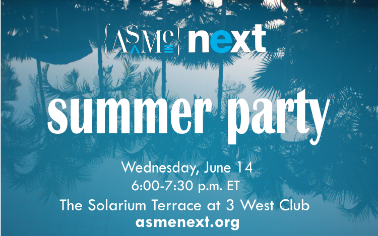 ASME NEXT Summer Party, Wednesday, June 14, 6-7:30 PM, The Solarium Terrace at 3 West Club